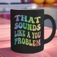 That Sounds Like A You Problem Groovy Introvert Graphic Print Coffee Mug That Sounds Like A You Problem Groovy Introvert Graphic Print Coffee Mug