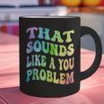 That Sounds Like A You Problem Groovy Introvert Graphic Print Coffee Mug That Sounds Like A You Problem Groovy Introvert Graphic Print Coffee Mug