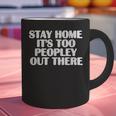 Stay Home It's Too Peopley Out There Introvert Sarcastic Graphic Print Coffee Mug Stay Home It's Too Peopley Out There Introvert Sarcastic Graphic Print Coffee Mug