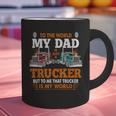Trucker Father's Day To The World My Dad Is Just A Trucker Graphic Print Coffee Mug Trucker Father's Day To The World My Dad Is Just A Trucker Graphic Print Coffee Mug