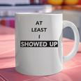 At Least I Showed Up Graphic For Dads Teens Graphic Print Coffee Mug