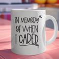 In Memory Of When I Cared Apathetic Sarcastic FED-UP Graphic Print Coffee Mug In Memory Of When I Cared Apathetic Sarcastic FED-UP Graphic Print Coffee Mug