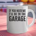 If You Need Me I'Ll Be In The Garage Dad Mechanics Graphic Print Coffee Mug If You Need Me I'Ll Be In The Garage Dad Mechanics Graphic Print Coffee Mug