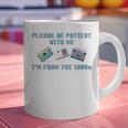 PLEASE BE PATIENT WITH ME I'M FROM THE 1900s 90s Meme Graphic Print Coffee Mug