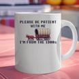 PLEASE BE PATIENT WITH ME I'M FROM THE 1900s 90s Meme Premium Graphic Print Coffee Mug