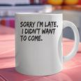 Sorry I Am Late Sarcastic Introvert Quote Text Graphic Print Coffee Mug