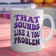 That Sounds Like A You Problem Groovy Introvert Raglan Baseball Tee Graphic Print Coffee Mug That Sounds Like A You Problem Groovy Introvert Raglan Baseball Tee Graphic Print Coffee Mug