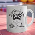 That Sounds Like A You Problem Messy Bun Introvert Graphic Print Coffee Mug That Sounds Like A You Problem Messy Bun Introvert Graphic Print Coffee Mug