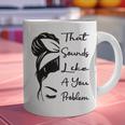 That Sounds Like A You Problem Messy Bun Introvert Raglan Baseball Tee Graphic Print Coffee Mug That Sounds Like A You Problem Messy Bun Introvert Raglan Baseball Tee Graphic Print Coffee Mug