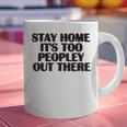Stay Home It's Too Peopley Out There Sarcastic Introvert Graphic Print Coffee Mug Stay Home It's Too Peopley Out There Sarcastic Introvert Graphic Print Coffee Mug