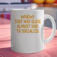 Whew That Was Close Almost Had To Socialize Introvert Graphic Print Coffee Mug Whew That Was Close Almost Had To Socialize Introvert Graphic Print Coffee Mug