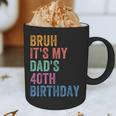 Bruh It's My Dad's 40th Birthday 40 Years Old Dad Graphic Print Coffee Mug