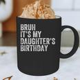 Bruh It's My Daughter's Birthday Father Dad Graphic Print Coffee Mug Bruh It's My Daughter's Birthday Father Dad Graphic Print Coffee Mug