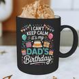 I Can’t Keep Calm It’s My Dad’s Birthday Father's Day Bday Graphic Print Coffee Mug I Can’t Keep Calm It’s My Dad’s Birthday Father's Day Bday Graphic Print Coffee Mug