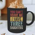 You Can't Scare Me I Have Three Daughters Dad Father Graphic Print Coffee Mug
