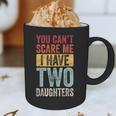 You Can't Scare Me I Have Two Daughters Dad Father Graphic Print Coffee Mug