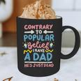 Contrary To Popular Belief I Have A Dad He's Just Dead Graphic Print Coffee Mug Contrary To Popular Belief I Have A Dad He's Just Dead Graphic Print Coffee Mug