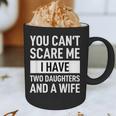 Dad Father You Cant Scare Me I Have Two Daughters And A Wife Graphic Print Coffee Mug