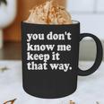 You Don’t Know Me Keep It That Way Sarcastic Introvert Meme Graphic Print Coffee Mug You Don’t Know Me Keep It That Way Sarcastic Introvert Meme Graphic Print Coffee Mug