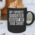My Favorite Daughter Bought Me This Shirt Dad Father Graphic Print Coffee Mug