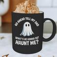 Go Ahead Tell My Dad What's He Gonna Do Haunt Me Graphic Print Coffee Mug