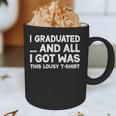 I Graduated And All I Got Was This Lousy Graduation Graphic Print Coffee Mug