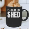 I'Ll Be In The Shed For Dad Graphic Print Coffee Mug I'Ll Be In The Shed For Dad Graphic Print Coffee Mug