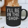 I'Ll Be In The Shop Mechanic Dad Joke Handyman Grandpa Graphic Print Coffee Mug I'Ll Be In The Shop Mechanic Dad Joke Handyman Grandpa Graphic Print Coffee Mug
