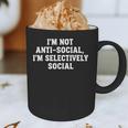 I'm Not Anti-Social I'm Selectively Social Introvert Graphic Print Coffee Mug I'm Not Anti-Social I'm Selectively Social Introvert Graphic Print Coffee Mug