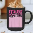 It's My Graduation Sign My Shirt Groovy Girls Graduation Graphic Print Coffee Mug