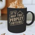 It's Way Too Peopley Outside Introvert Sarcastic Humor Graphic Print Coffee Mug It's Way Too Peopley Outside Introvert Sarcastic Humor Graphic Print Coffee Mug