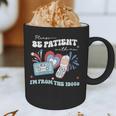 Patriotic Be Patient I'm From The 1900s Fourth Of July USA Graphic Print Coffee Mug