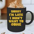 SORRY I'M LATE I DIDN'T WANT TO COME FUNNY INTROVERT PRESENT Graphic Print Coffee Mug SORRY I'M LATE I DIDN'T WANT TO COME FUNNY INTROVERT PRESENT Graphic Print Coffee Mug
