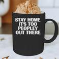 Stay Home It's Too Peopley Out There Introvert Sarcastic Graphic Print Coffee Mug Stay Home It's Too Peopley Out There Introvert Sarcastic Graphic Print Coffee Mug