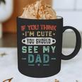 If You Think I'm Cute You Should See My Dad Tees Fathers Day Graphic Print Coffee Mug