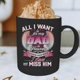 All I Want Is For My Dad In Heaven To Know How Much I Love Graphic Print Coffee Mug All I Want Is For My Dad In Heaven To Know How Much I Love Graphic Print Coffee Mug