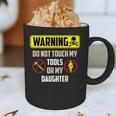Warning Do Not Touch My Tools Or My Daughter Dad Graphic Print Coffee Mug Warning Do Not Touch My Tools Or My Daughter Dad Graphic Print Coffee Mug