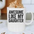 Awesome Like My Daughter Shirt Men Dad Fathers Day Graphic Print Coffee Mug