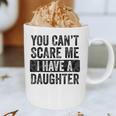 You Can't Scare Me I Have A Daughter Dad Father Joke Graphic Print Coffee Mug