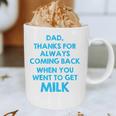 Dad Thanks For Always Coming Back When You Went To Get Milk Graphic Print Coffee Mug Dad Thanks For Always Coming Back When You Went To Get Milk Graphic Print Coffee Mug