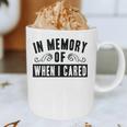 In Memory Of When I Cared Irony Saying Graphic Print Coffee Mug In Memory Of When I Cared Irony Saying Graphic Print Coffee Mug