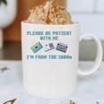 PLEASE BE PATIENT WITH ME I'M FROM THE 1900s 90s Meme Graphic Print Coffee Mug
