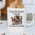 Please Be Patient With Me I'm From The 1900s Horse Wagon 90s Graphic Print Coffee Mug Please Be Patient With Me I'm From The 1900s Horse Wagon 90s Graphic Print Coffee Mug