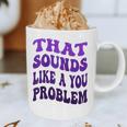 That Sounds Like A You Problem Groovy Introvert Raglan Baseball Tee Graphic Print Coffee Mug That Sounds Like A You Problem Groovy Introvert Raglan Baseball Tee Graphic Print Coffee Mug