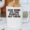 Stay Home It's Too Peopley Out There Sarcastic Introvert Graphic Print Coffee Mug Stay Home It's Too Peopley Out There Sarcastic Introvert Graphic Print Coffee Mug