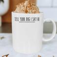 Tell Your Dog I Say Hi Tee Dog Mom Dog Dad Dog Lover Graphic Print Coffee Mug
