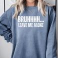 Bruhhhh Leave Me Alone Humor Introvert Sarcastic Comfort Colors Sweatshirt Blue Jean Bruhhhh Leave Me Alone Humor Introvert Sarcastic Comfort Colors Sweatshirt Blue Jean