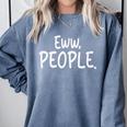 Eww People Cool Introvert And Socially Awkward Person Meme Comfort Colors Sweatshirt Blue Jean