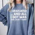 I Graduated And All I Got Was This Lousy Graduation Comfort Colors Sweatshirt Blue Jean