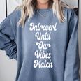 Introvert Shirt Introvert Until Our Vibes Match Comfort Colors Sweatshirt Blue Jean